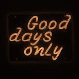 TONGER® Good days only LED Neon Sign